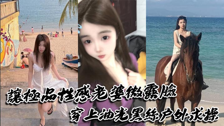 讓極品性感老婆微露臉穿上油光黑絲戶外求操，路人偶遇可加入