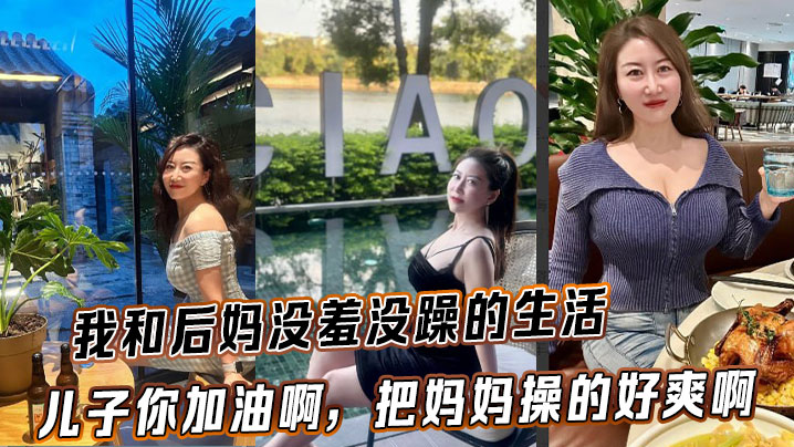 【後媽亂倫】我和後媽沒羞沒躁的生活，兒子你加油啊，把媽媽操的好爽啊