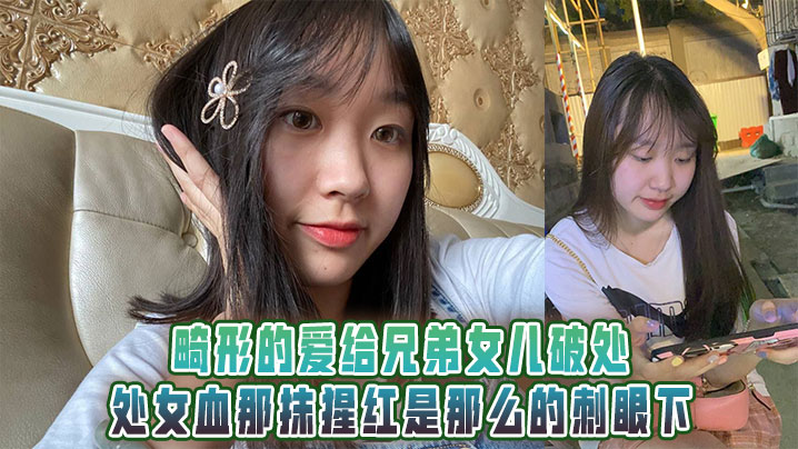 畸形的愛給兄弟女兒破處，處女血那抹猩紅是那麼的刺眼下