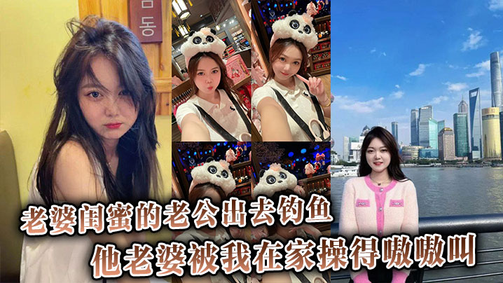 老婆閨蜜的老公出去釣魚，他老婆被我在家操得嗷嗷叫，還罵他是廢材