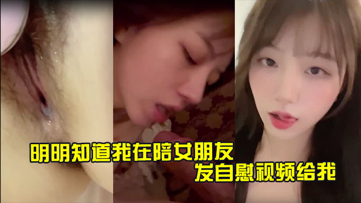 明明知道我在陪女朋友 還一直發自慰視頻給我 讓我快點回去操她