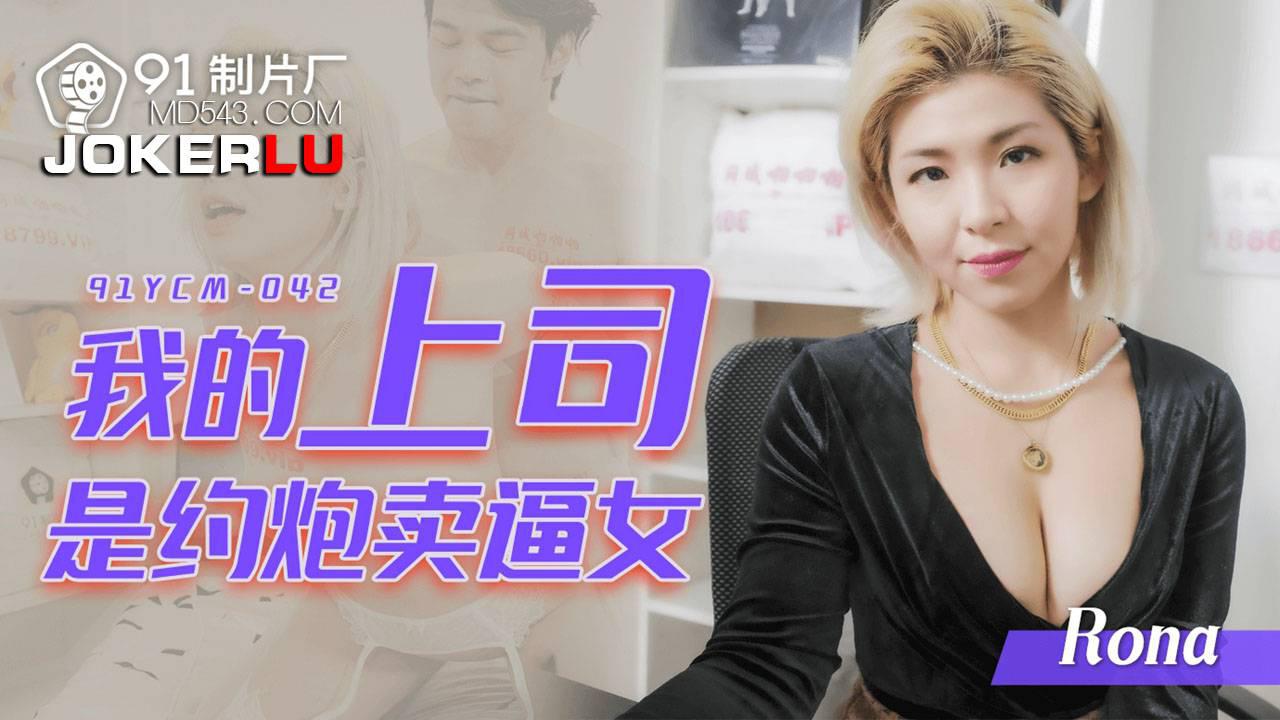 91製片廠.91YCM-042.Rona.我的上司是約炮賣逼女