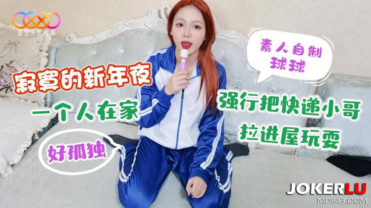 星空無限傳媒.素人自製球球.寂寞的新年夜一個人在家好孤獨