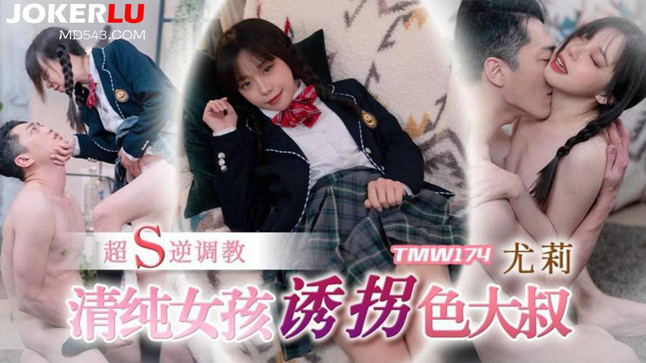 天美傳媒.TMW174.尤莉.清純女孩誘拐色大叔超S逆調教