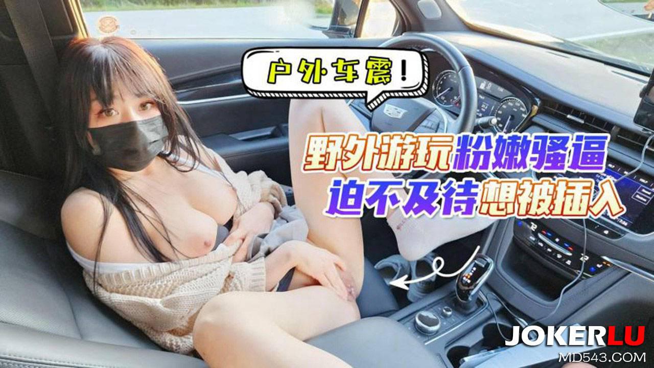 猛料原創.戶外車震野外遊玩粉嫩騷逼迫不及待想被插入