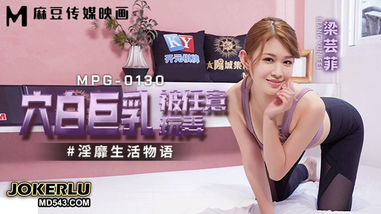 麻豆傳媒映畫.MPG-0130.梁芸菲.淫靡生活物語.穴白巨乳被任意玩弄