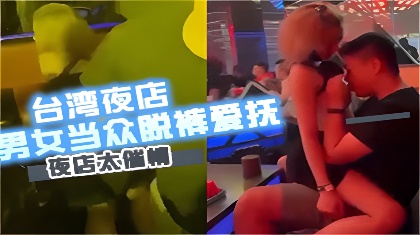 台灣夜店瘋傳陌生男女當眾脫褲愛撫私處夜店太催情