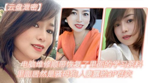電腦維修順帶恢復了裡面的學習資料裡面居然是騷母狗人妻露臉3P群交