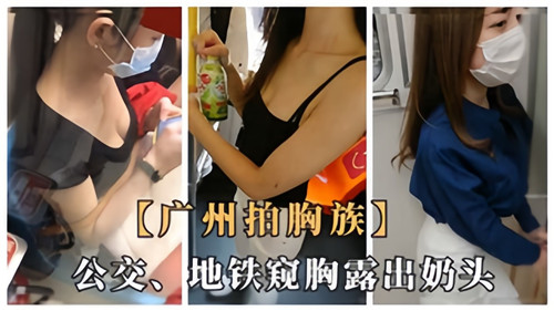 廣州拍胸族公交地鐵窺胸露出奶頭