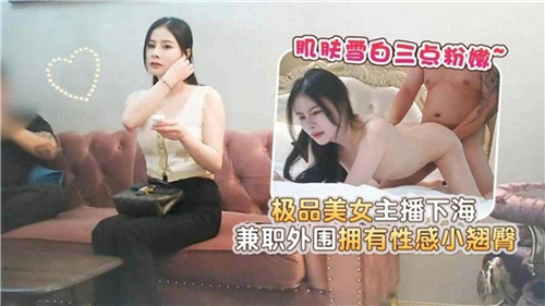 極品美女主播下海兼職外圍擁有性感小翹臀