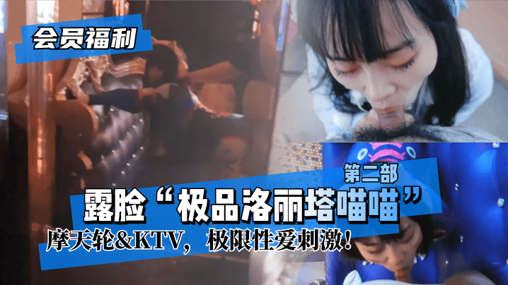 【會員福利】露臉「極品洛麗塔喵喵」第二部，摩天輪&amp;KTV，極限性愛刺激！!